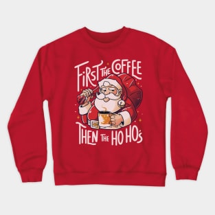 First the Coffee Then the Ho Ho’s Funny Christmas Santa Claus Crewneck Sweatshirt